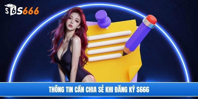 Thông tin cần chia sẻ khi đăng ký S666