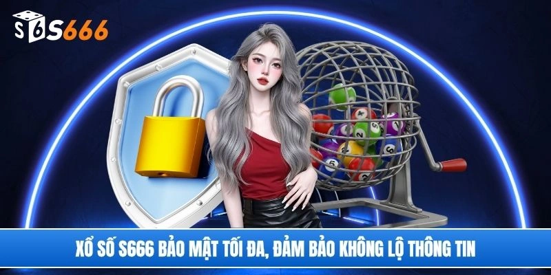 Xổ số S666 bảo mật tối đa, đảm bảo không lộ thông tin