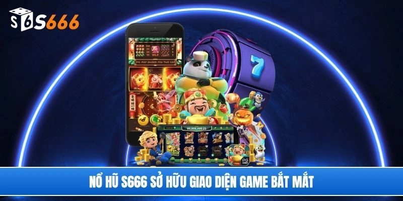 Nổ hũ S666 sở hữu giao diện game bắt mắt